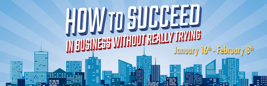 How to Succeed in Business Without Really Trying