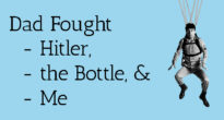Dad Fought Hitler, the Bottle, and Me